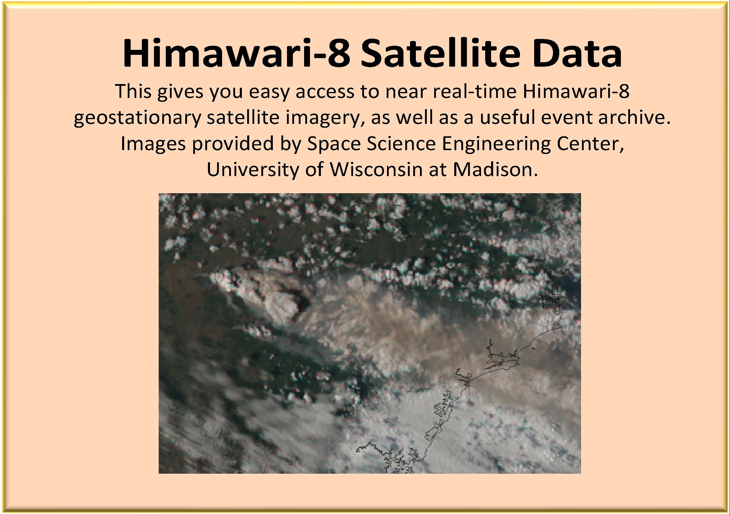 Himawari-8 Satellite Data: This gives you easy access to near real-time Himawari-8 geostationary satellite imagery, as well as a useful event archive. Images provided by Space Science Engineering Center, University of Wisconsin at Madison.