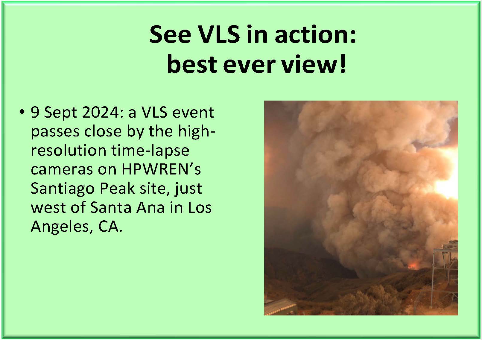 See VLS in action: best ever view! 9 Sept 2024: a VLS event passes close by the high-resolution time-lapse cameras on HPWREN’s Santiago Peak site, just west of Santa Ana in Los Angeles, CA.